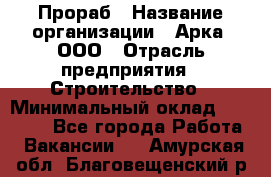 Прораб › Название организации ­ Арка, ООО › Отрасль предприятия ­ Строительство › Минимальный оклад ­ 60 000 - Все города Работа » Вакансии   . Амурская обл.,Благовещенский р-н